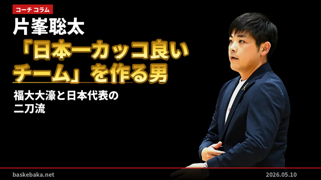 片峯聡太——「日本一カッコ良いチーム」を作る男、福大大濠と日本代表の二刀流